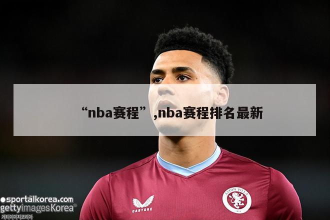 “nba赛程”,nba赛程排名最新