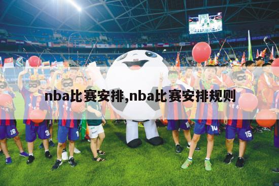 nba比赛安排,nba比赛安排规则