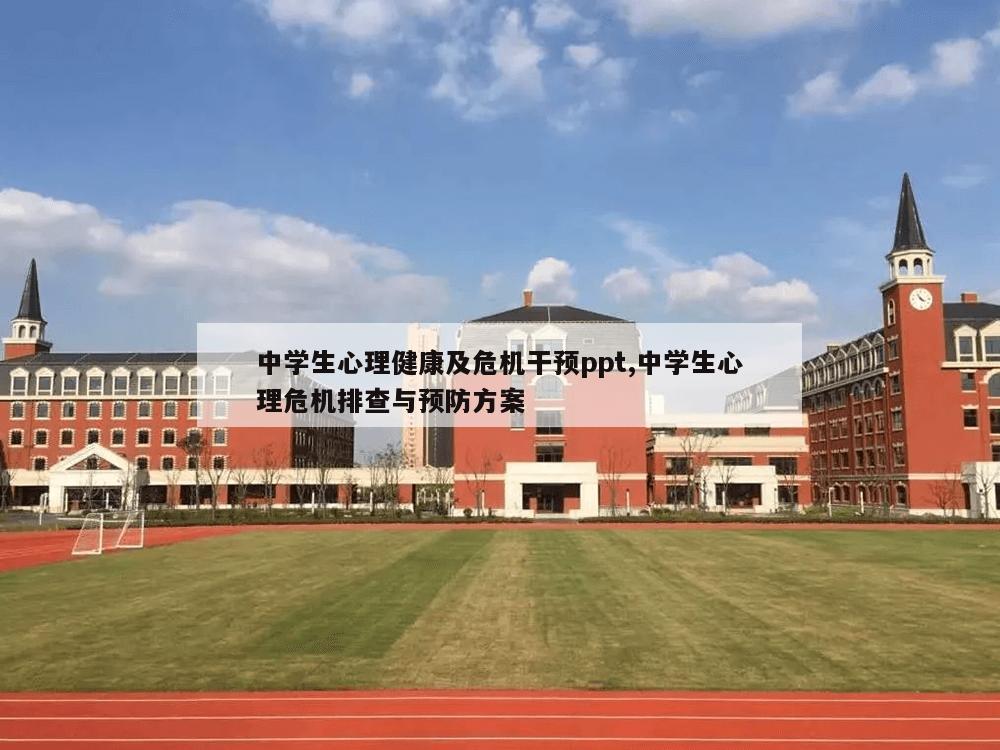 中学生心理健康及危机干预ppt,中学生心理危机排查与预防方案