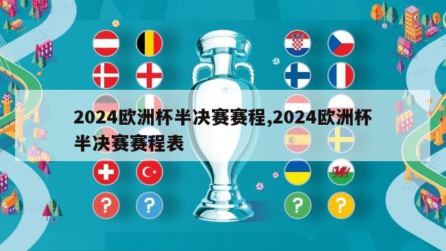 2024欧洲杯半决赛赛程,2024欧洲杯半决赛赛程表