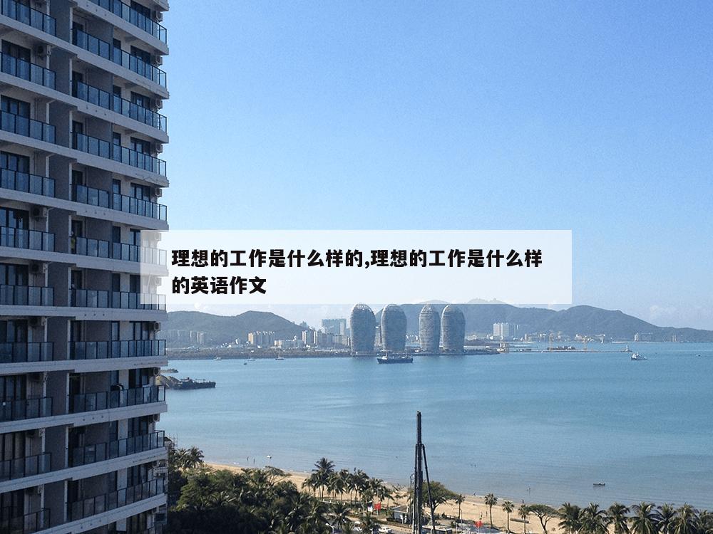 理想的工作是什么样的,理想的工作是什么样的英语作文